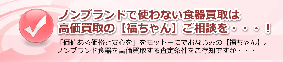 ノンブランドで使わなくなった食器買取は、【福ちゃん】が高価買取！